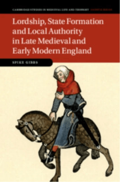 Lordship, State Formation and Local Authority in Late Medieval and Early Modern England av Spike (Universitat Mannheim Germany) Gibbs