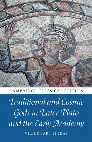 Traditional and Cosmic Gods in Later Plato and the Early Academy av Vilius (Vilniaus Universitetas Lithuania) Bartninkas