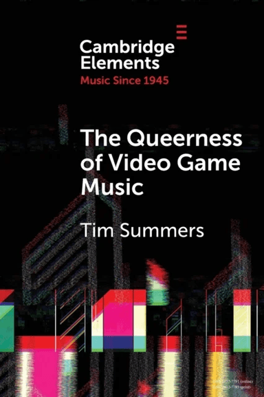 The Queerness of Video Game Music av Tim (Royal Holloway University of London) Summers