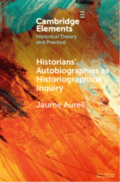 Historians' Autobiographies as Historiographical Inquiry av Jaume (University of Navarra) Aurell