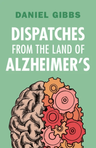 Dispatches from the Land of Alzheimer's av Daniel (Emeritus of Oregon Health and Science University) Gibbs