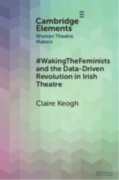 #WakingTheFeminists and the Data-Driven Revolution in Irish Theatre av Claire Keogh