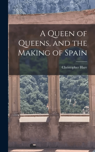 A Queen of Queens, and the Making of Spain av Christopher Hare