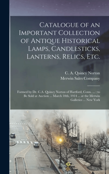 Catalogue of an Important Collection of Antique Historical Lamps, Candlesticks, Lanterns, Relics, Et