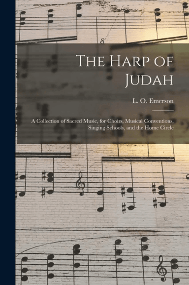 The Harp of Judah; a Collection of Sacred Music, for Choirs, Musical Conventions, Singing Schools, a
