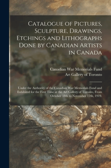 Catalogue of Pictures, Sculpture, Drawings, Etchings and Lithographs Done by Canadian Artists in Can