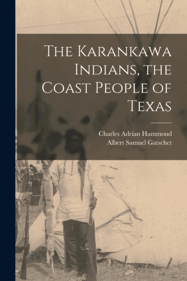The Karankawa Indians, the Coast People of Texas av Albert Samuel Gatschet, Charles Adrian Hammond