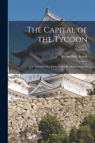 The Capital of the Tycoon av Rutherford Alcock