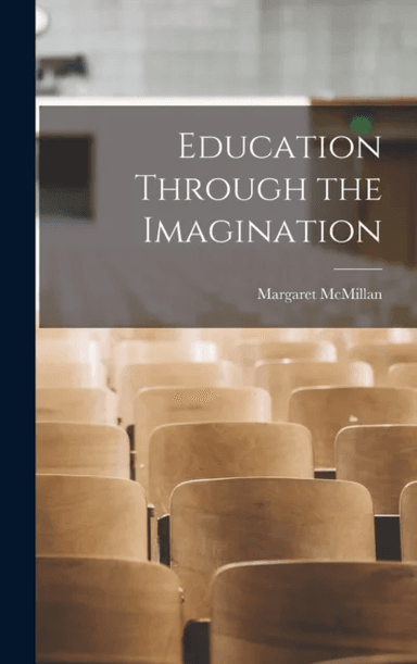 Education Through the Imagination av Margaret McMillan