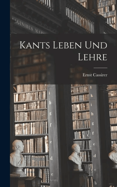 Kants Leben Und Lehre av Ernst Cassirer