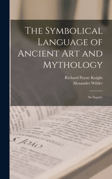 The Symbolical Language of Ancient art and Mythology; an Inquiry av Richard Payne Knight, Alexander Wilder