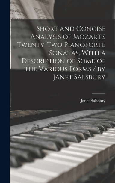 Short and Concise Analysis of Mozart's Twenty-two Pianoforte Sonatas, With a Description of Some of av Janet Salsbury
