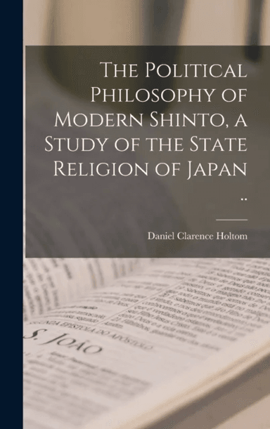 The Political Philosophy of Modern Shinto, a Study of the State Religion of Japan .. av Daniel Clarence Holtom