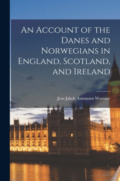 An Account of the Danes and Norwegians in England, Scotland, and Ireland av Jens Jakob Asmussen Worsaae