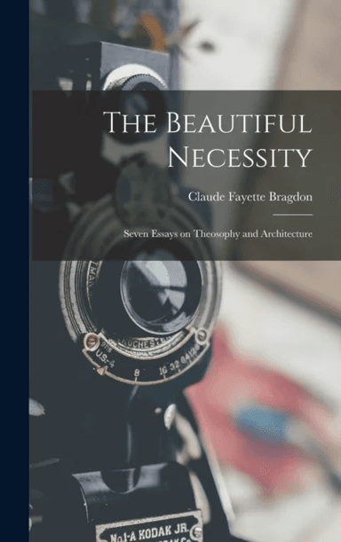 The Beautiful Necessity; Seven Essays on Theosophy and Architecture av Claude Fayette Bragdon