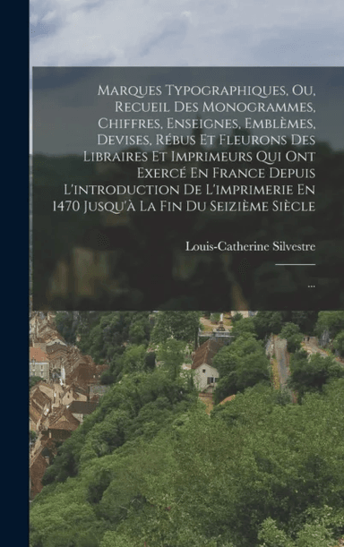 Marques Typographiques, Ou, Recueil Des Monogrammes, Chiffres, Enseignes, Emblemes, Devises, Rebus E av Louis-Catherine Silvestre