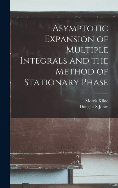 Asymptotic Expansion of Multiple Integrals and the Method of Stationary Phase av Douglas S Jones, Morris Kline