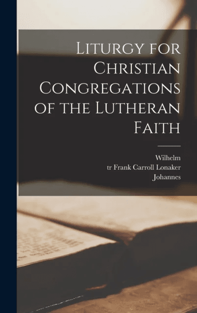 Liturgy for Christian Congregations of the Lutheran Faith av Wilhelm 1808-1872 Lohe, Johannes 1842-1897 Ed Deinzer