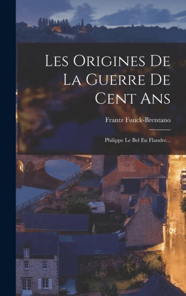 Les Origines De La Guerre De Cent Ans av Frantz Funck-Brentano