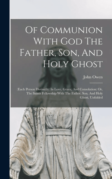 Of Communion With God The Father, Son, And Holy Ghost av John Owen