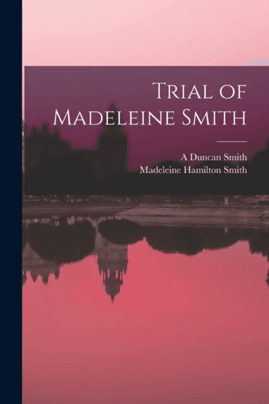 Trial of Madeleine Smith av Madeleine Hamilton Smith, A Duncan Smith