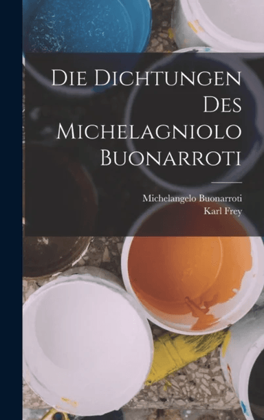 Die Dichtungen Des Michelagniolo Buonarroti av Michelangelo Buonarroti, Karl Frey