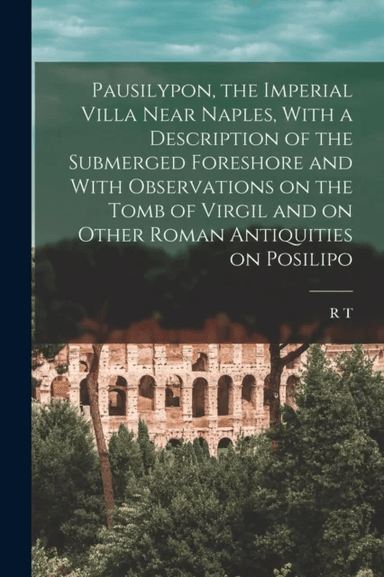 Pausilypon, the Imperial Villa Near Naples, With a Description of the Submerged Foreshore and With O av R T 1869-1940 Gunther