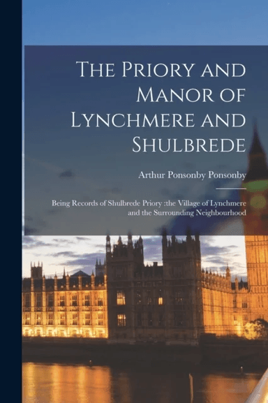The Priory and Manor of Lynchmere and Shulbrede av Arthur Ponsonby Ponsonby