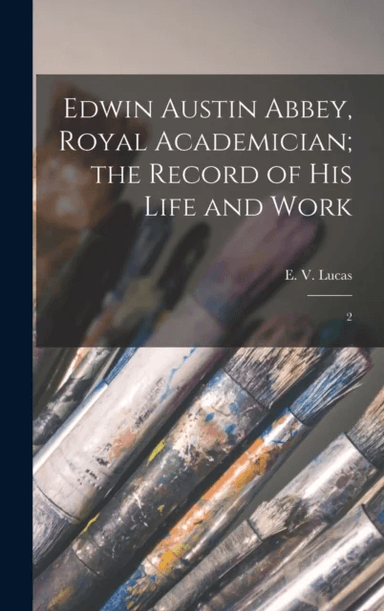 Edwin Austin Abbey, Royal Academician; the Record of his Life and Work av E 1868-1938 Lucas