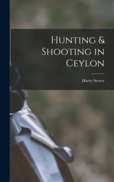 Hunting &amp; Shooting in Ceylon av Harry Storey