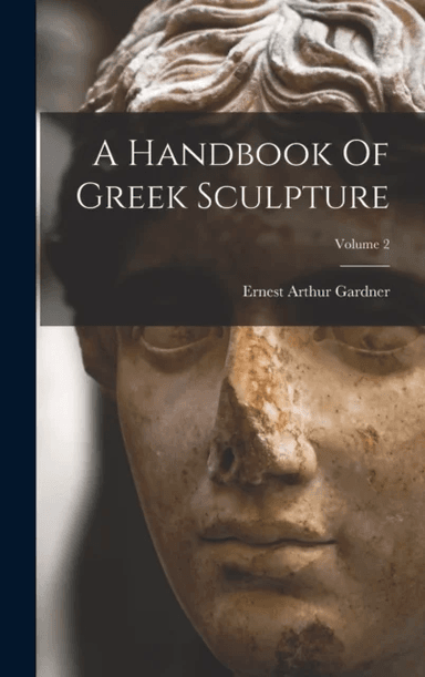 A Handbook Of Greek Sculpture; Volume 2 av Ernest Arthur Gardner