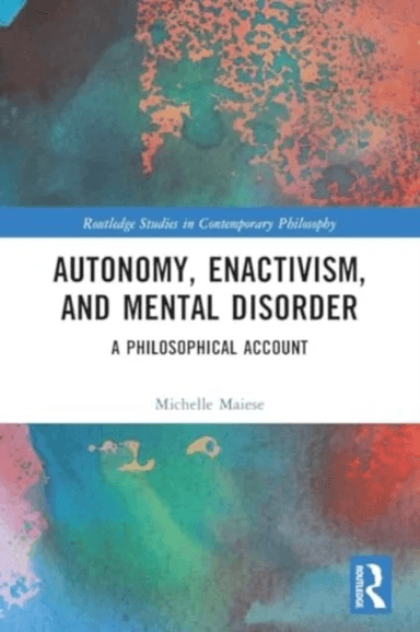 Autonomy, Enactivism, and Mental Disorder av Michelle (Emmanuel College USA) Maiese