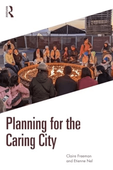 Planning for the Caring City av Claire Freeman, Etienne (University of Otago New Zealand) Nel