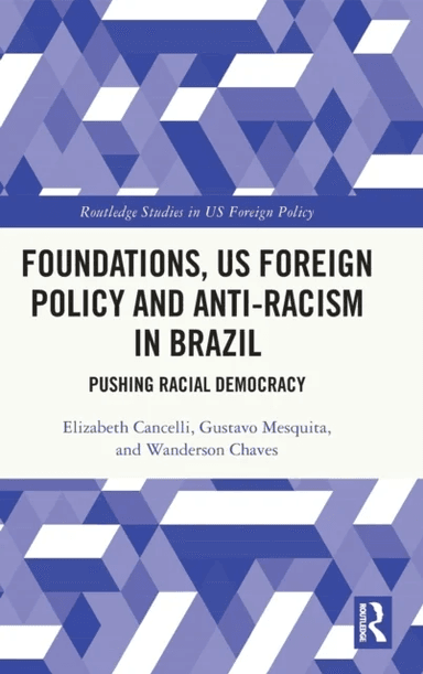 Foundations, US Foreign Policy and Anti-Racism in Brazil av Elizabeth (University of Sao Paulo (USP) Brazil) Cancelli, Gustavo (Brazilian Center for A