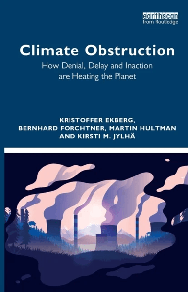 Climate Obstruction av Kristoffer Ekberg, Bernhard (University of Leicester UK) Forchtner, Martin (Linkoeping University Sweden) Hultman, Kirsti M. Jy