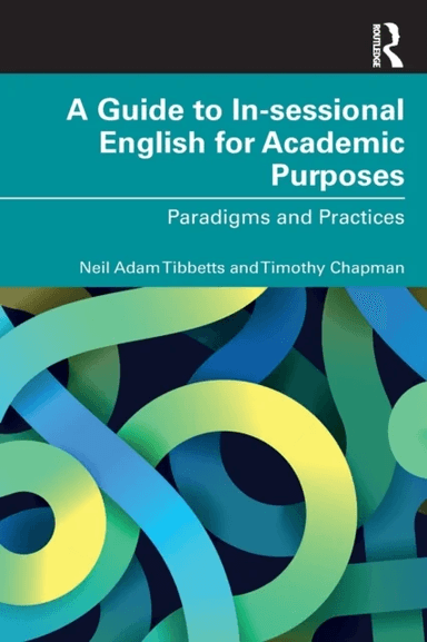 A Guide to In-sessional English for Academic Purposes av Neil Adam (University of Bristol UK) Tibbetts, Timothy (University of London UK) Chapman