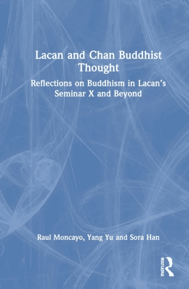Lacan and Chan Buddhist Thought av Raul (Training Analyst Lacanian School of Psychoanalysis California USA) Moncayo, Yang Yu
