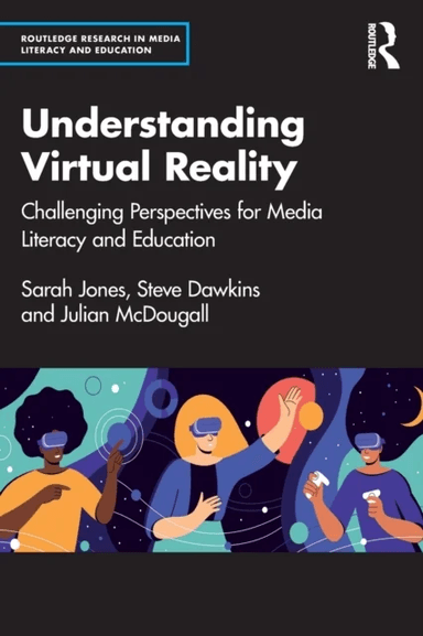 Understanding Virtual Reality av Sarah Jones, Steve (Coventry University UK) Dawkins, Julian (Bournemouth University UK) McDougall