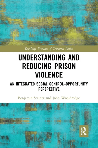 Understanding and Reducing Prison Violence av Benjamin Steiner, John Wooldredge