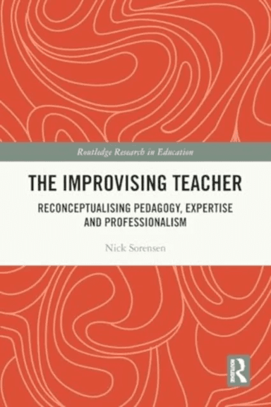 The Improvising Teacher av Nick (Bath Spa University UK) Sorensen