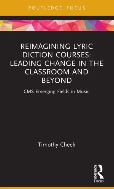 Reimagining Lyric Diction Courses: Leading Change in the Classroom and Beyond av Timothy Cheek