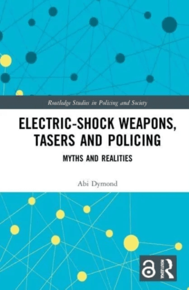 Electric-Shock Weapons, Tasers and Policing av Abi Dymond