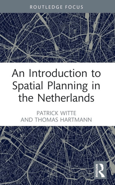 An Introduction to Spatial Planning in the Netherlands av Patrick Witte, Thomas Hartmann