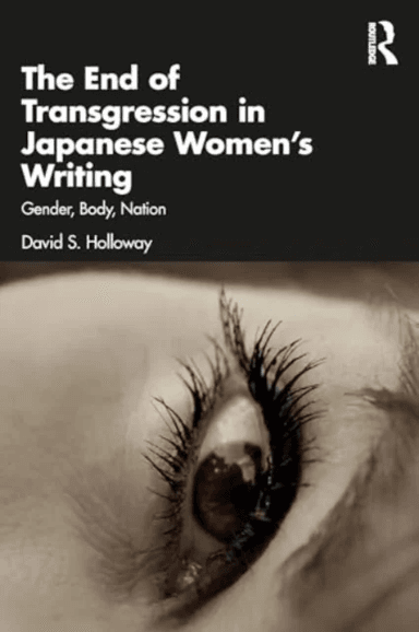 The End of Transgression in Japanese Women¿s Writing av David S. Holloway