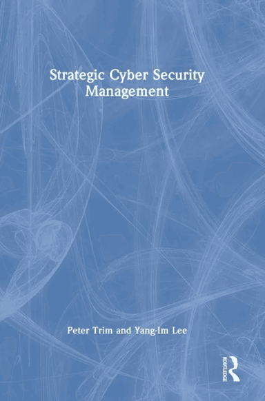 Strategic Cyber Security Management av Peter Trim, Yang-Im Lee