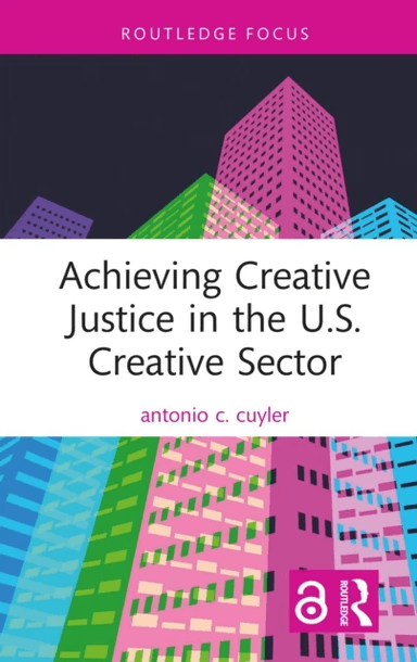 Achieving Creative Justice in the U.S. Creative Sector av antonio c. (Florida State University USA) cuyler