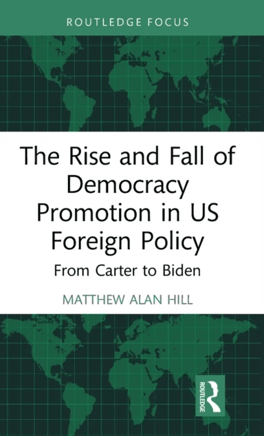 The Rise and Fall of Democracy Promotion in US Foreign Policy av Matthew Alan Hill