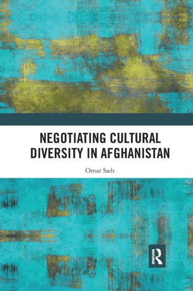 Negotiating Cultural Diversity in Afghanistan av Omar Sadr