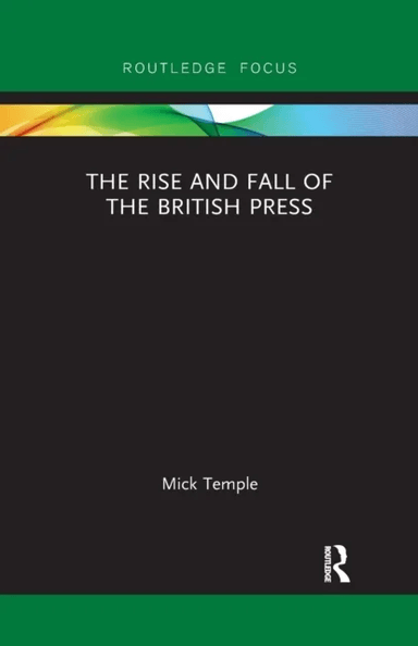 The Rise and Fall of the British Press av Mick Temple