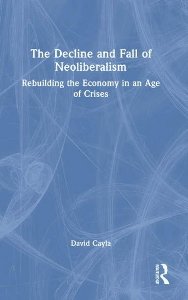 The Decline and Fall of Neoliberalism av David Cayla